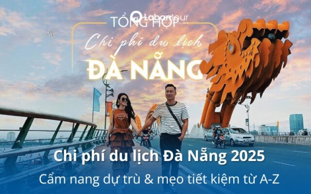 Chi phí du lịch Đà Nẵng 2025: Cẩm nang dự trù & mẹo tiết kiệm từ A-Z