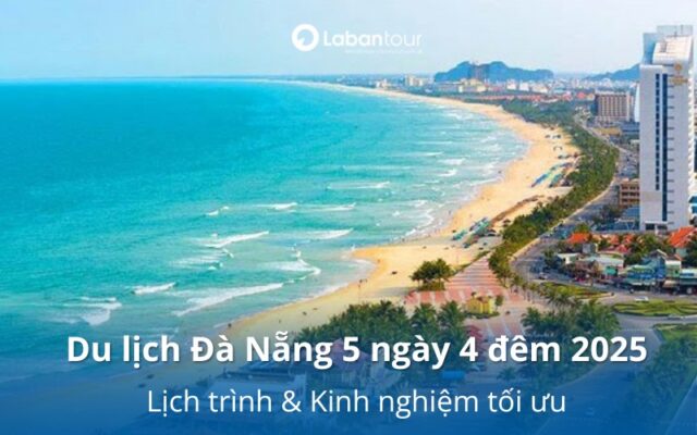 Du lịch Đà Nẵng 5 ngày 4 đêm 2025: Lịch trình & Kinh nghiệm tối ưu