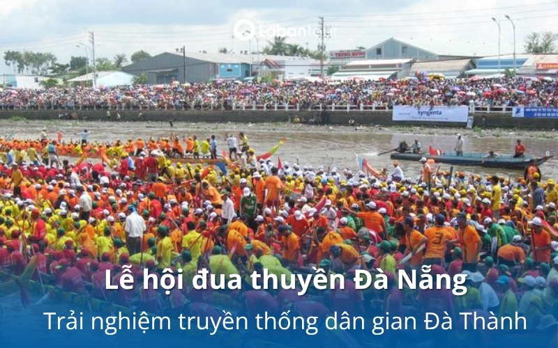 Lễ hội đua thuyền Đà Nẵng: Trải nghiệm truyền thống dân gian Đà Thành