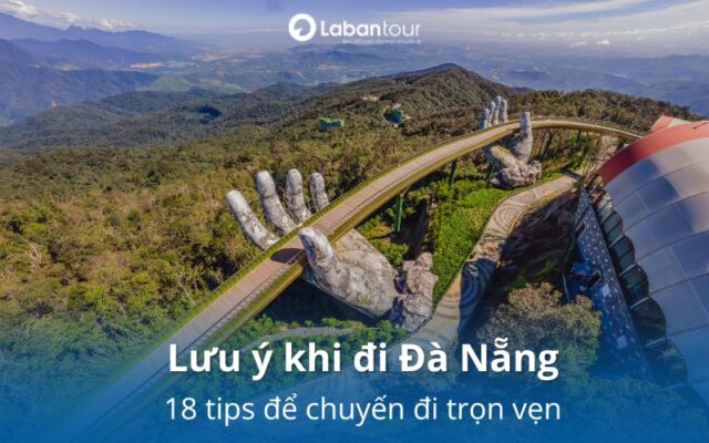 18 lưu ý khi đi Đà Nẵng lần đầu: Ăn gì - Đi đâu - Tránh gì để chuyến đi trọn vẹn