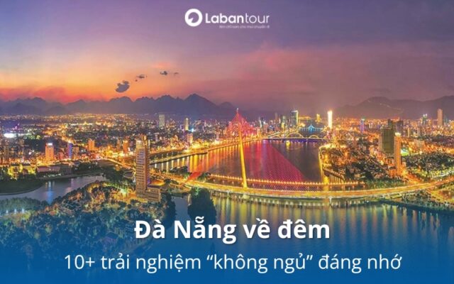 Đà Nẵng về đêm: Khám phá thành phố không ngủ với 10+ trải nghiệm