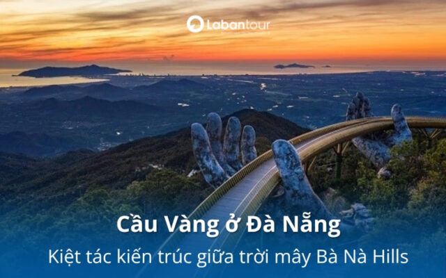 Cầu Vàng ở Đà Nẵng: Kiệt tác kiến trúc giữa trời mây Bà Nà Hills