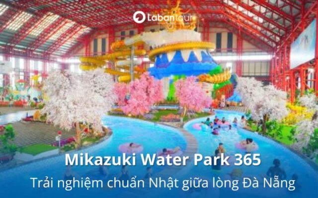 Mikazuki Water Park 365: Trải nghiệm chuẩn Nhật giữa lòng Đà Nẵng