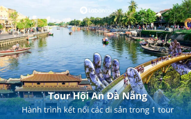 Tour Hội An Đà Nẵng - Hành trình kết nối các di sản trong 1 tour