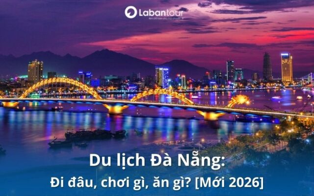 Du lịch Đà Nẵng: Đi đâu, chơi gì, ăn gì? [Mới 2026]