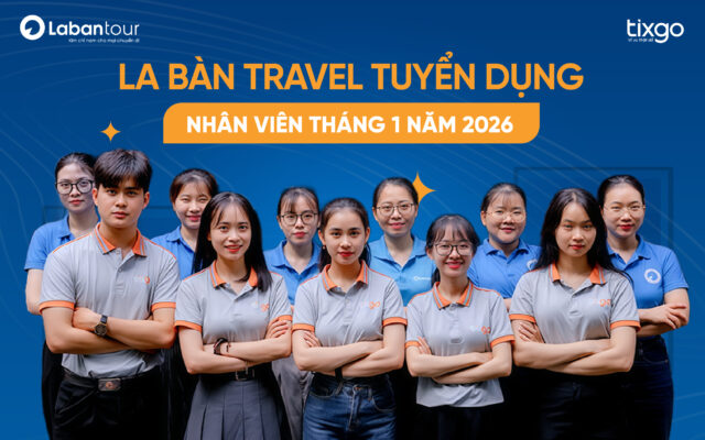 La Bàn Travel tuyển dụng tháng 01.2026: Bộ phận sale đi làm ngay hoặc ra tết