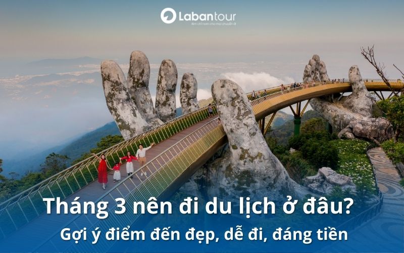 tháng 3 nên đi du lịch ở đâu