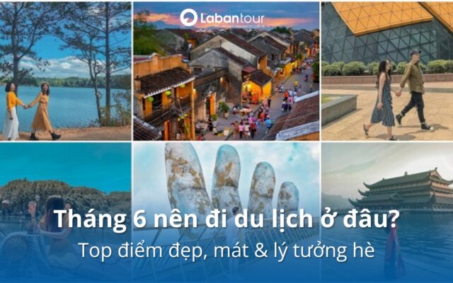 tháng 6 nên đi du lịch ở đâu
