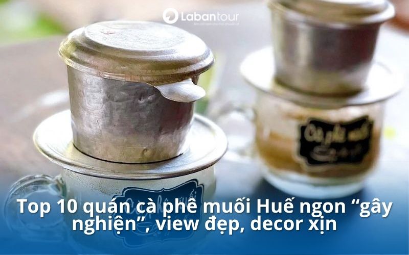 Top 10 quán cà phê muối Huế ngon nhất 2026 uống là mê