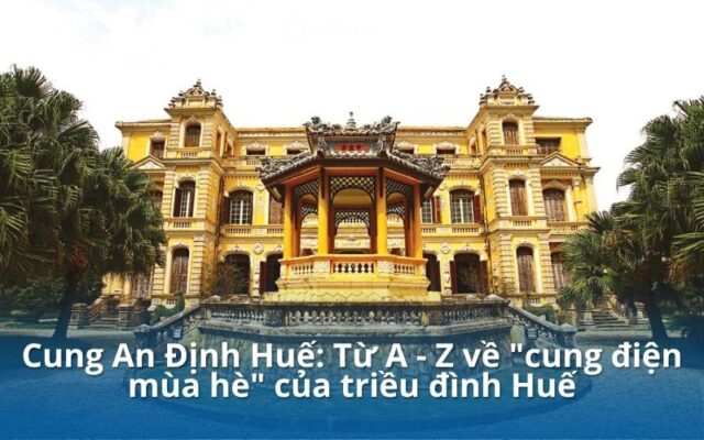 Cung An Định Huế: Tất tần tật kiến trúc, góc check-in hot trend