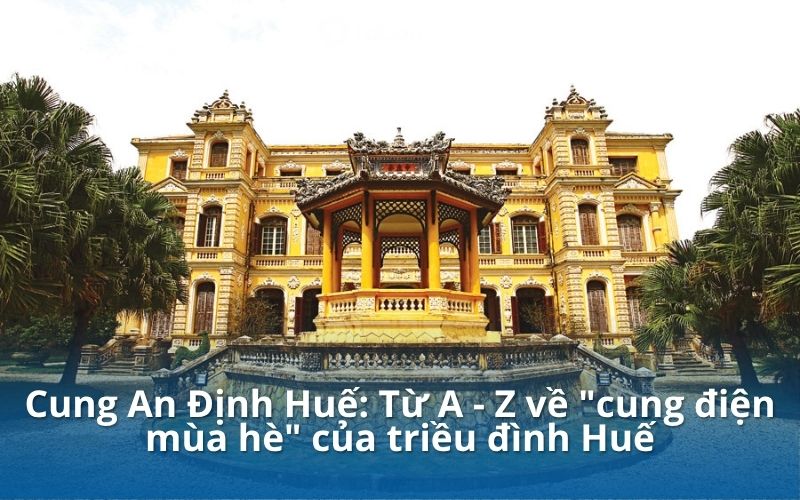 Cung An Định Huế: Tất tần tật kiến trúc, góc check-in hot trend